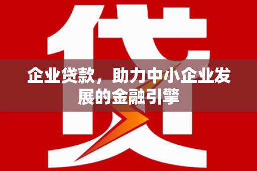 秦安企业贷款，助力中小企业发展的金融引擎