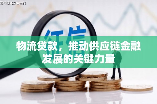 秦安物流贷款，推动供应链金融发展的关键力量