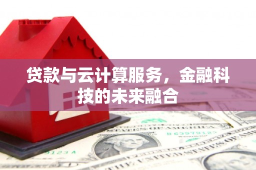 秦安贷款与云计算服务，金融科技的未来融合