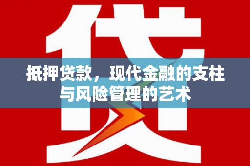 秦安抵押贷款，现代金融的支柱与风险管理的艺术