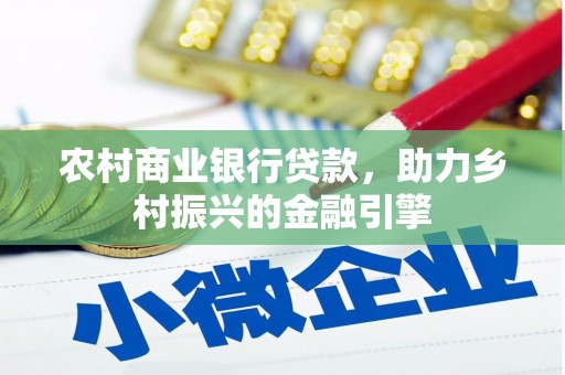 秦安农村商业银行贷款，助力乡村振兴的金融引擎
