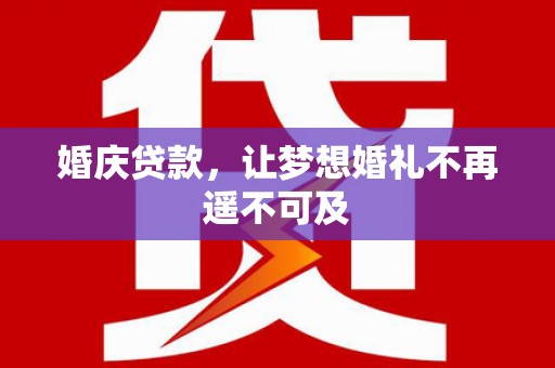 秦安婚庆贷款，让梦想婚礼不再遥不可及