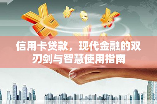 秦安信用卡贷款，现代金融的双刃剑与智慧使用指南