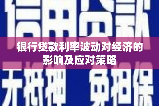 秦安银行贷款利率波动对经济的影响及应对策略