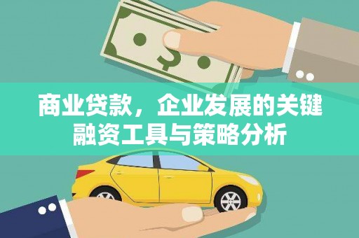秦安商业贷款，企业发展的关键融资工具与策略分析