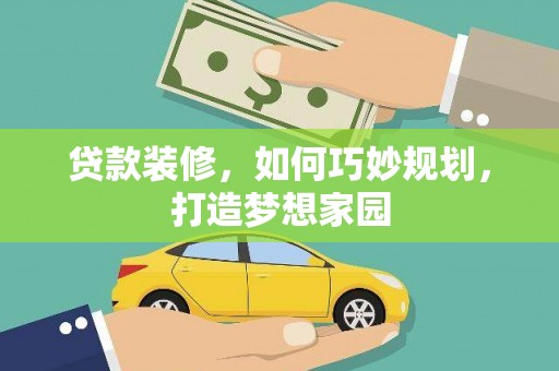 秦安贷款装修，如何巧妙规划，打造梦想家园