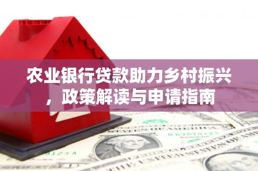 秦安农业银行贷款助力乡村振兴，政策解读与申请指南