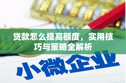 秦安贷款怎么提高额度，实用技巧与策略全解析