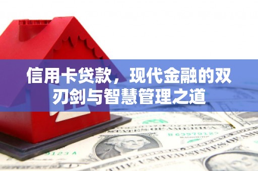 秦安信用卡贷款，现代金融的双刃剑与智慧管理之道