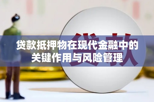 秦安贷款抵押物在现代金融中的关键作用与风险管理