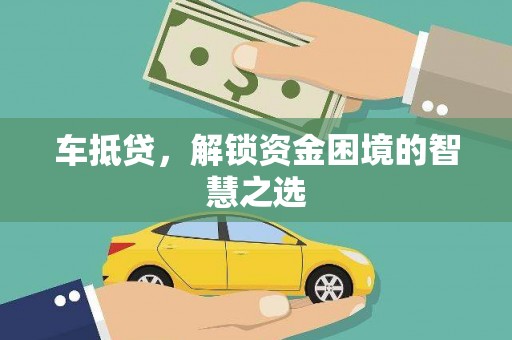 秦安车抵贷，解锁资金困境的智慧之选