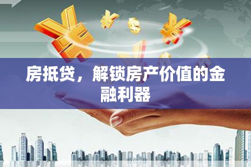 秦安房抵贷，解锁房产价值的金融利器