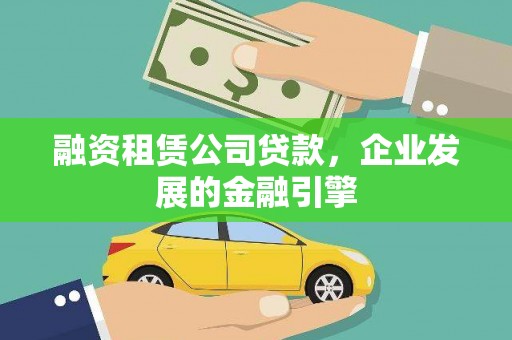 秦安融资租赁公司贷款，企业发展的金融引擎