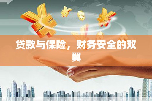 秦安贷款与保险，财务安全的双翼